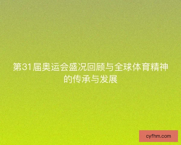 第31届奥运会盛况回顾与全球体育精神的传承与发展
