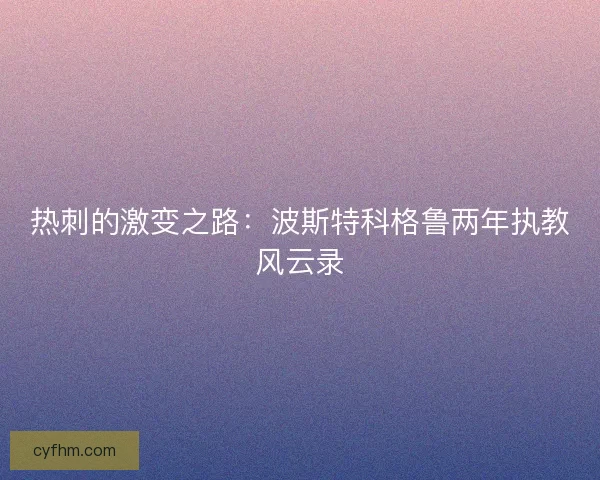 热刺的激变之路：波斯特科格鲁两年执教风云录